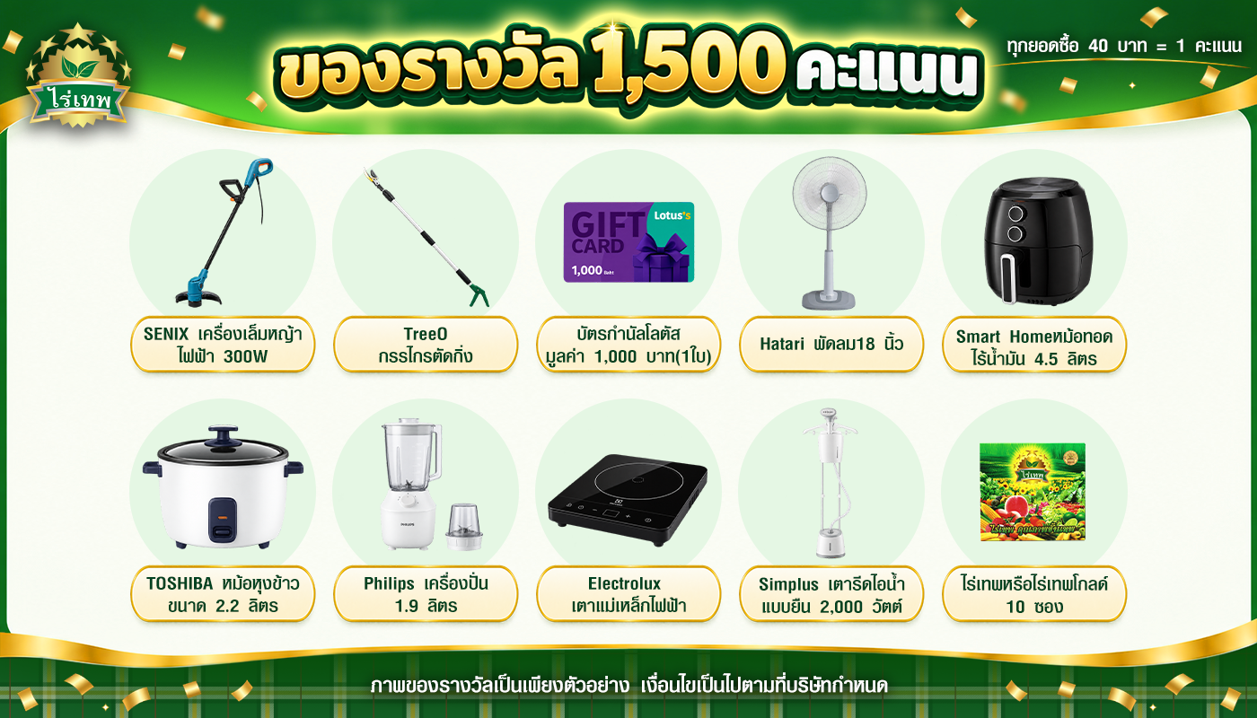 ของรางวัล 1,500 คะแนน: เครื่องเล็มหญ้า SENIX, กรรไกรตัดกิ่ง TreeO, บัตรกำนัลโลตัส 1,000 บาท, พัดลม Hatari 18 นิ้ว, หม้อทอดไร้น้ำมัน 4.5 ลิตร, หม้อหุงข้าว Toshiba 2.2 ลิตร, เครื่องปั่น Philips, เตาแม่เหล็กไฟฟ้า Electrolux, เตารีดไอน้ำแบบยืน Simplus, ไร่เทพหรือไร่เทพโกลด์ 10 ซอง
